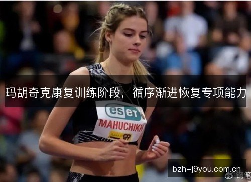 玛胡奇克康复训练阶段，循序渐进恢复专项能力